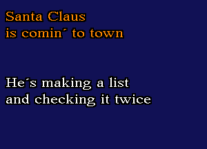 Santa Claus
is comin' to town

He s making a list
and checking it twice