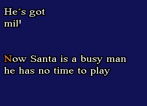 Now Santa is a busy man
he has no time to play