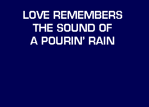 LOVE REMEMBERS
THE SOUND OF
A POURIM RAIN