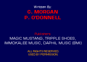 Written Byi

MAGIC MUSTANG, TRIPPLE SHOES,
IMMDKALEE MUSIC, DAPHIL MUSIC EBMIJ

ALL RIGHTS RESERVED.
USED BY PERMISSION.