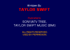 W ritcen By

SDNYIATV TREE.

TAYLOR SWIFT MUSIC (BMIJ

ALL RIGHTS RESERVED
USED BY PERMISSION