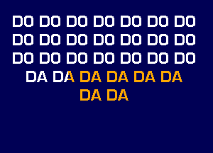 DO DO DO DO DO DO DO
DO DO DO DO DO DO DO
DO DO DO DO DO DO DO
DA DA DA DA DA DA
DA DA