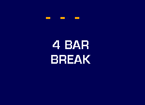 4 BAR
BREAK