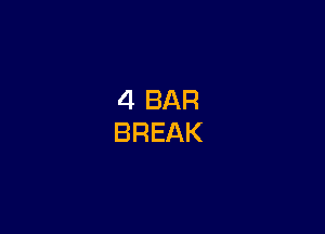 4 BAR
BREAK