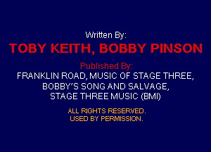 Written Byi

FRANKLIN ROAD, MUSIC OF STAGE THREE,
BOBBY'S SONG AND SALVAGE,
STAGE THREE MUSIC (BMI)

ALL RIGHTS RESERVED.
USED BY PERMISSION.