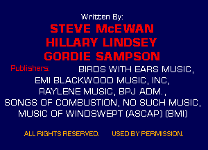 Written Byi

BIRDS WITH EARS MUSIC,
EMI BLACKWDDD MUSIC, INC,
RAYLENE MUSIC, BPJ ADM.,
SONGS OF COMBUSTION, ND SUCH MUSIC,
MUSIC OF WINDSWEPT IASCAPJ EBMIJ

ALL RIGHTS RESERVED. USED BY PERMISSION.