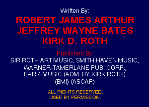 Written Byi

SIR ROTH ARTMUSIC, SMITH HAVEN MUSIC,

WARNER-TAMERLANE PUB. CORP,
EAR 4 MUSIC (ADM. BY KIRK ROTH)

(BMI) (ASCA P)

ALL RIGHTS RESERVED.
USED BY PERMISSION.