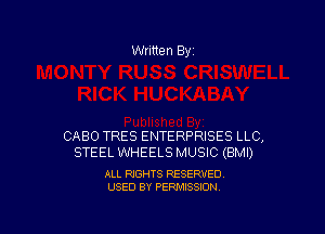 Written By

CABO TRES ENTERPRISES LLC,
STEEL WHEELS MUSIC (BMI)

ALL RIGHTS RESERVED
USED BY PERMISSION