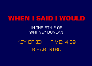 IN THE STYLE OF
WHITNB DUNCAN

KEY OF (E) TIME 4109
8 BAR INTRO