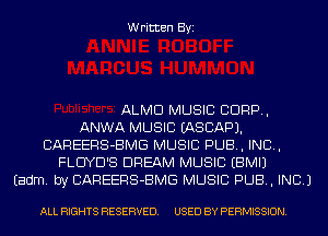 Written Byi

ALMD MUSIC CORP,
ANWA MUSIC IASCAPJ.
CAREERS-BMG MUSIC PUB, IND,
FLUYD'S DREAM MUSIC EBMIJ
Eadm. by CAREERS-BMG MUSIC PUB, INC.)

ALL RIGHTS RESERVED. USED BY PERMISSION.