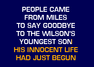 PEOPLE CAME
FROM MILES
TO SAY GOODBYE
TO THE WLSON'S
YOUNGEST SON
HIS INNOCENT LIFE
HAD JUST BEGUN