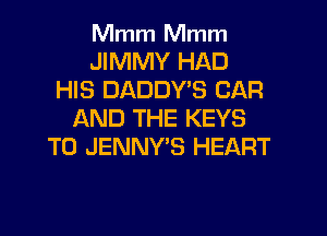 Mmm Mmm
JIMMY HAD
HIS DADDYB CAR
AND THE KEYS
T0 JENNY'S HEART