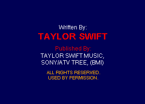 Written By

TAYLOR SWIFTMUSIC,
SONYIATV TREE, (BMI)

ALL RIGHTS RESERVED
USED BY PERMISSION