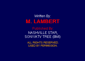 Written By

NASHVILLE STAR,
SONYIATV TREE (BMI)

ALL RIGHTS RESERVED
USED BY PERMISSION