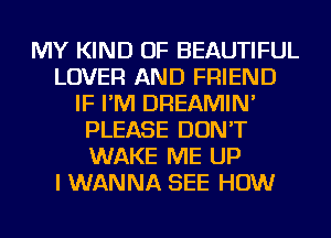 MY KIND OF BEAUTIFUL
LOVER AND FRIEND
IF I'M DREAMIN'
PLEASE DON'T
WAKE ME UP
I WANNA SEE HOW