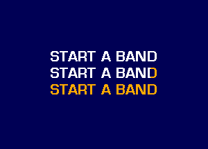 START A BAND
START A BAND

START A BAND