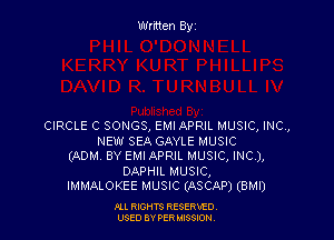 Written Byz

CIRCLE C SONGS, EMI APRIL MUSIC, INC,
NEW SEA GAYLE MUSIC
(ADM BY EMI APRIL MUSIC, INC),

DAPHIL MUSIC,
IMMALOKEE MUSIC (ASCAP) (BMI)

Ill moms RESERxEO
USED BY VER IDSSOON