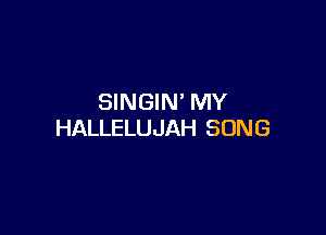 SINGIN' MY

HALLELUJAH SONG