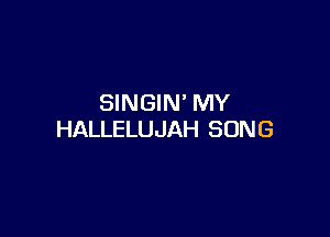 SINGIN' MY

HALLELUJAH SONG