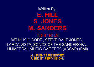 Written Byi

WB MUSIC CORP, STEVE DALE JONES,

LARGA VISTA, SONGS OF THE SANDEROSA,
UNIVERSAL MUSIC-CAREERS (ASCAP) (BMI)

ALL RIGHTS RESERVED.
USED BY PERMISSION.