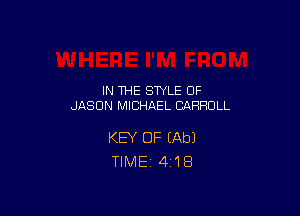 IN THE STYLE 0F
JASON MICHAEL CARROLL

KEY OF (Ab)
TlMEi 4'18