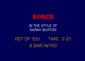 IN THE STYLE 0F
SARAH BUXTUN

KEY OF (Eb) TIME 321
ES BAR INTRO