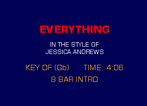 IN THE STYLE OF
JESSICA ANDREWS

KEY OF EGbJ TIME 408
8 BAR INTRO