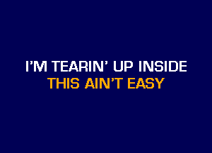 I'M TEARIN' UP INSIDE

THIS AIN'T EASY