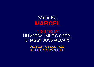 Written By

UNIVERSAL MUSIC CORP,
CHAGGY BUSS (ASCAP)

ALL RIGHTS RESERVED
USED BY PERMISSION