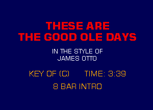 IN THE STYLE OF
JAMES OTTO

KEY OF (C) TIME BBQ
8 BAR INTRO