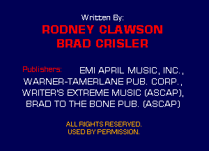 W ritten Byz

EMI APRIL MUSIC, INC,
WARNER-TAMEPLANE PUB. CORP ,
WRITER'S EXTREME MUSIC (ASCAPJ.

BRAD TO THE BONE PUB. (ASCAPJ

ALL RIGHTS RESERVED.
USED BY PERMISSION