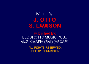 Written By

ELDOROTTO MUSIC PUB,
MUZIKMAFIA (BMI) (ASCAP)

ALL RIGHTS RESERVED
USED BY PERMISSION