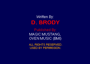 Written By

MAGIC MUSTANG,
OVEN MUSIC (BMI)

ALL RIGHTS RESERVED
USED BY PERMISSION