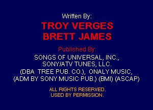 Written Byr

SONGS OF UNIVERSAL, INO,
SONYIATV TUNES, LLC.

(DEA TREE PUB. 00.), ONALY MUSIC,
(ADM BY SONY MUSIC PUB) (BMI) (ASCAP)

ALL RIGHTS RESERVED
USED BY PERPIIXSSION