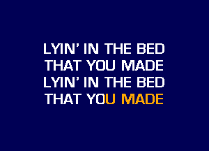 LYIN' IN THE BED
THAT YOU MADE

LYIN' IN THE BED
THAT YOU MADE