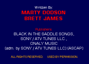 Written Byi

BLACK IN THE SADDLE SONGS,
SDNYJATV TUNES LLB,
DNALY MUSIC
Eadm. by SONY (ATV TUNES LLCJ EASCAPJ

ALL RIGHTS RESERVED. USED BY PERMISSION.