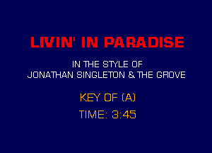 IN THE STYLE 0F
JONATHAN SINGLETUN 8 THE GROVE

KEY OF (A)
TIME 3'45