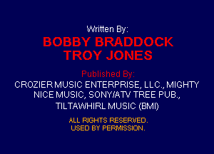 Written Byi

CROZIERMUSIC ENTERPRISE, LLC., MIGHTY
NICE MUSIC, SONYIATV TREE PUB,

TILTAWHIRL MUSIC (BMI)

ALL RIGHTS RESERVED.
USED BY PERMISSION.