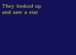 They looked up
and saw a star