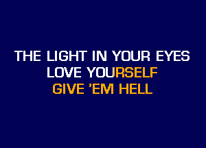 THE LIGHT IN YOUR EYES
LOVE YOURSELF
GIVE 'EM HELL