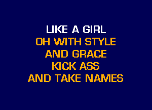 LIKE A GIRL
OH WITH STYLE
AND GRACE

KICK ASS
AND TAKE NAMES