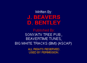 SONYIAW TREE PUB,
BEAVERTIME TUNES,

BIG WHITE TRACKS (BMI) (ASCAP)

ALL RIGHTS RESERVED
USED BY PERMISSION