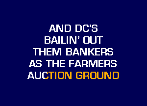 AND 083
BAILIN' OUT
THEM BANKERS
AS THE FARMERS
AUCTION GROUND

g