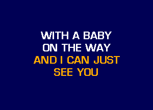 WITH A BABY
ON THE WAY

ANDI CAN JUST
SEE YOU