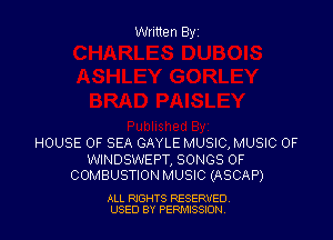 Written Byz

HOUSE OF SEA GAYLE MUSIC, MUSIC OF

WINDSWEPT, SONGS OF
COMBUSTION MUSIC (ASCAP)

ALL RIGHTS RESERVED
USED BY PERMISSJON