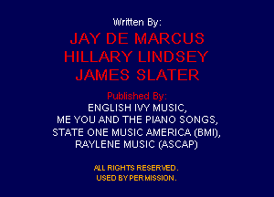 Wrmen By

ENGLISH IW MUSIC,
ME YOU AND THE PIANO SONGS,
STATE ONE MUSIC AMERICA (BMI),
RAYLENE MUSIC (ASCAP)

FLL RIGHTS RESERVED
USED BY PERIMWI