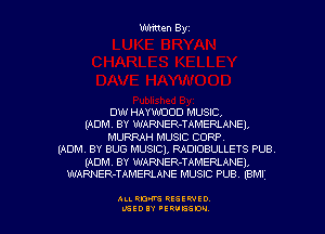 Written Byz

0W HAYWOOD MUSIC.
(ADM, BY WARNER-TAMERLANEI,
MURRAH MUSIC CORP.
(ADM, BY BUG MUSIC), RADIOBULLETS PUB
(ADM. BY WARNER-TAMERLANEI,
WARNER-TAMERLANE MUSIC PUB (BM!

ALI. ROW RESEP-IED
UGEDIY 'ERVESDU