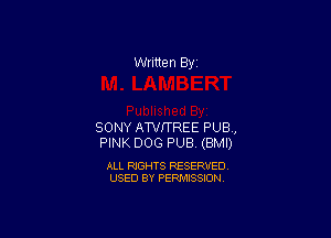Written By

SONY ATVITREE PUB,
PINK DOG PUB (BMI)

ALL RIGHTS RESERVED
USED BY PERMISSION