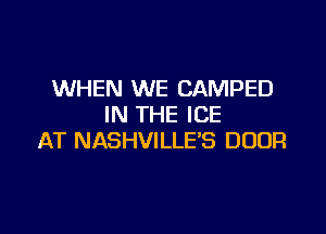 WHEN WE CAMPED
IN THE ICE

AT NASHVILLE'S DOOR