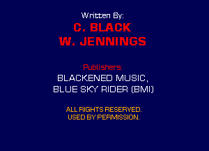 W ritcen By

BLACKENED MUSIC,
BLUE SKY RIDER EBMIJ

ALL RIGHTS RESERVED
USED BY PERMISSION